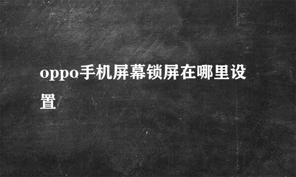 oppo手机屏幕锁屏在哪里设置