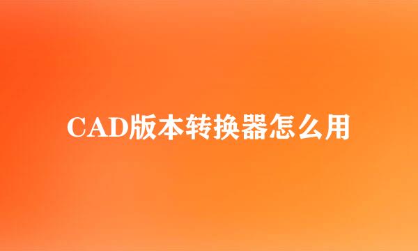 CAD版本转换器怎么用