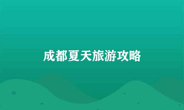 成都夏天旅游攻略