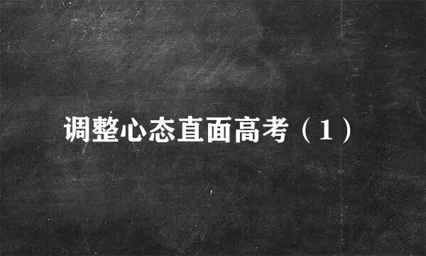 调整心态直面高考（1）