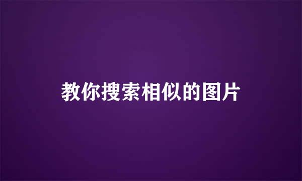 教你搜索相似的图片