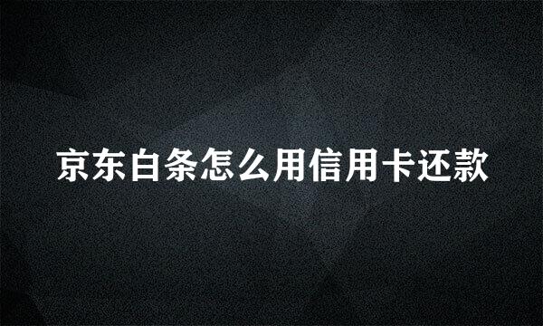 京东白条怎么用信用卡还款