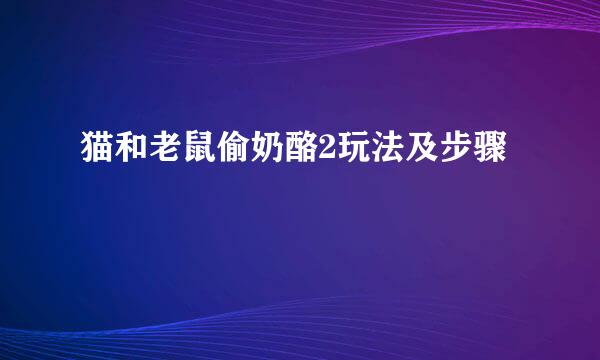 猫和老鼠偷奶酪2玩法及步骤