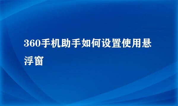 360手机助手如何设置使用悬浮窗
