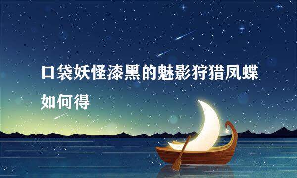 口袋妖怪漆黑的魅影狩猎凤蝶如何得