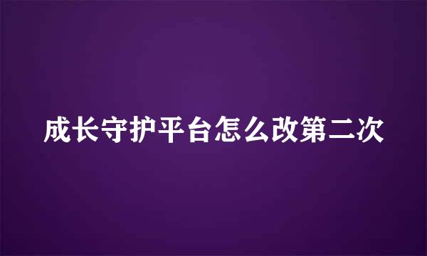 成长守护平台怎么改第二次