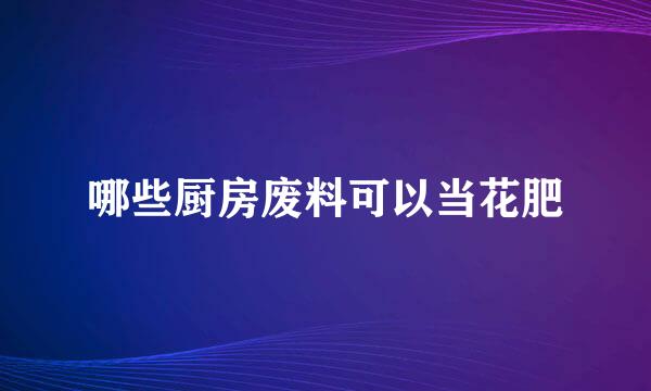 哪些厨房废料可以当花肥