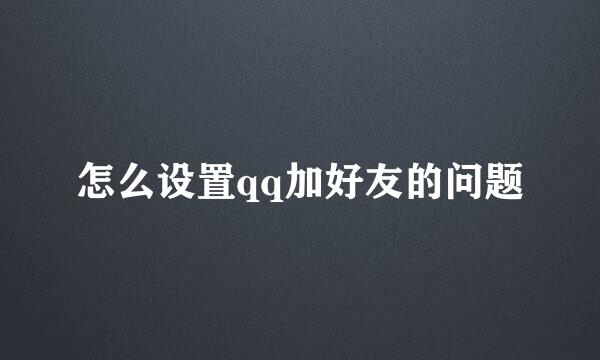 怎么设置qq加好友的问题