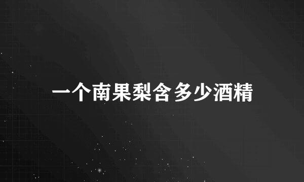 一个南果梨含多少酒精