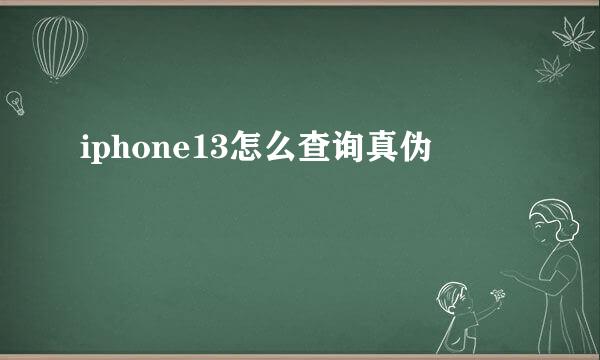 iphone13怎么查询真伪