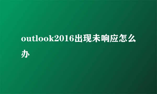 outlook2016出现未响应怎么办