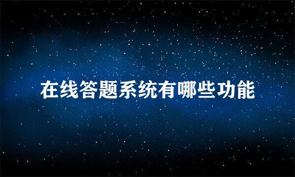 在线答题系统有哪些功能