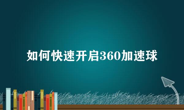 如何快速开启360加速球