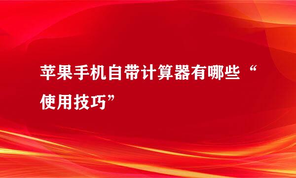 苹果手机自带计算器有哪些“使用技巧”