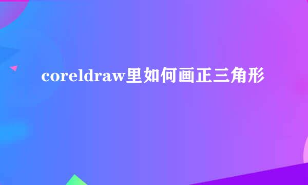 coreldraw里如何画正三角形