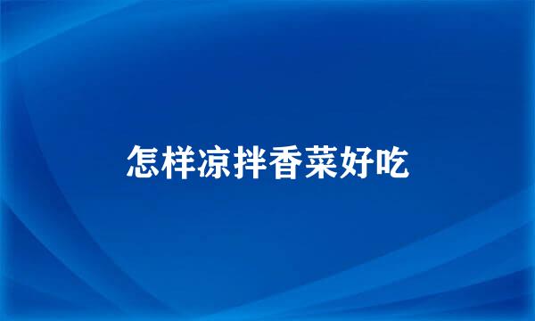 怎样凉拌香菜好吃
