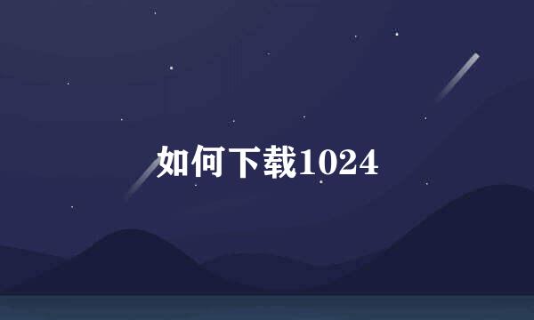 如何下载1024