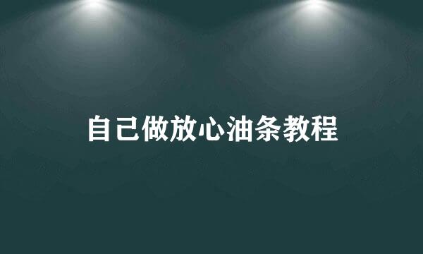 自己做放心油条教程