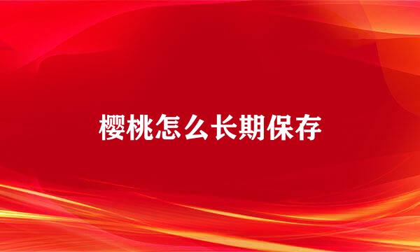 樱桃怎么长期保存