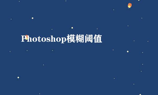 Photoshop模糊阈值
