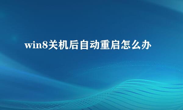 win8关机后自动重启怎么办