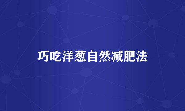 巧吃洋葱自然减肥法