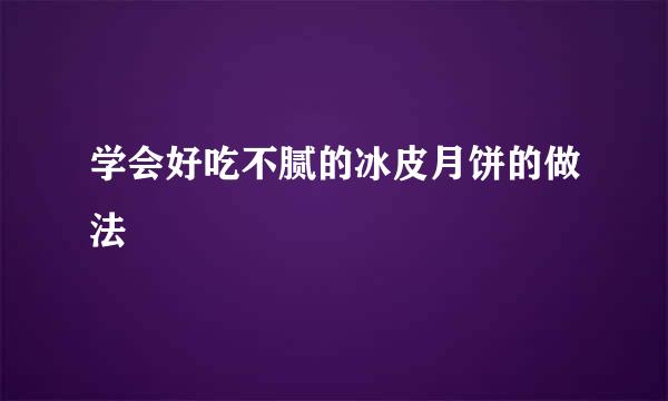 学会好吃不腻的冰皮月饼的做法