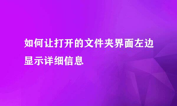 如何让打开的文件夹界面左边显示详细信息
