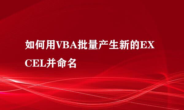 如何用VBA批量产生新的EXCEL并命名