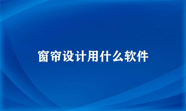 窗帘设计用什么软件