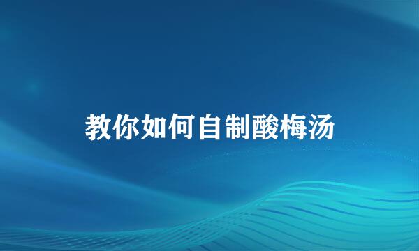 教你如何自制酸梅汤