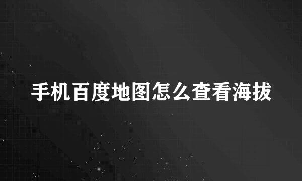 手机百度地图怎么查看海拔