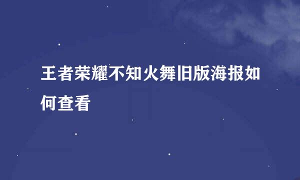 王者荣耀不知火舞旧版海报如何查看