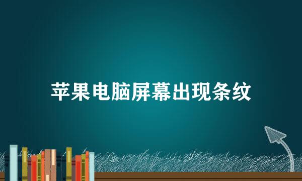 苹果电脑屏幕出现条纹