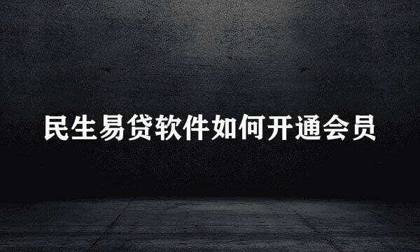 民生易贷软件如何开通会员