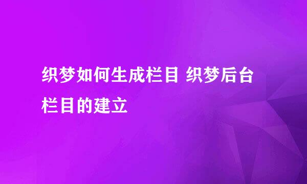 织梦如何生成栏目 织梦后台栏目的建立