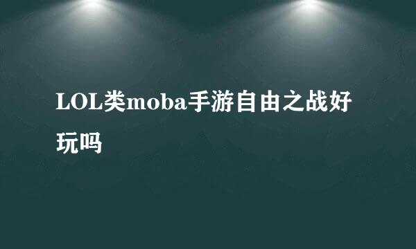 LOL类moba手游自由之战好玩吗