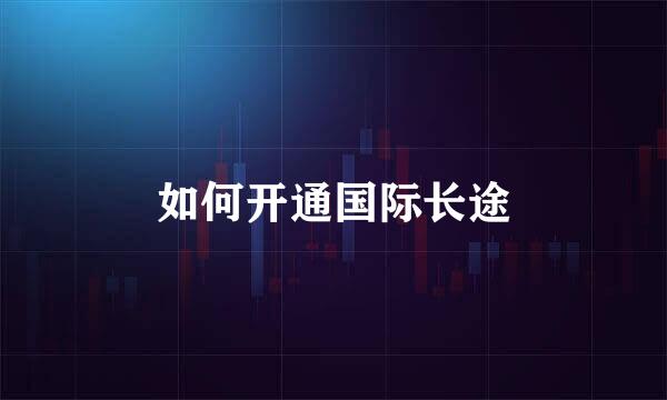 如何开通国际长途