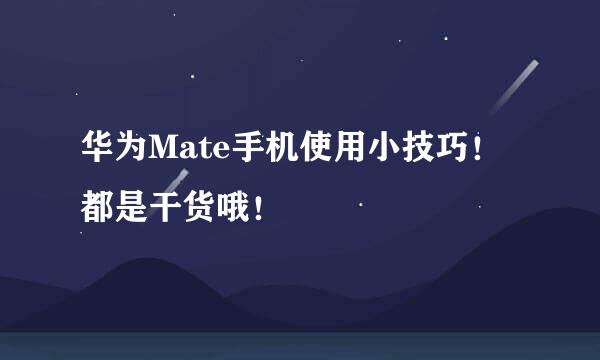 华为Mate手机使用小技巧！都是干货哦！