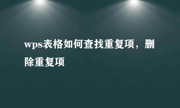 wps表格如何查找重复项，删除重复项
