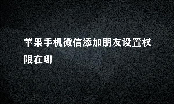 苹果手机微信添加朋友设置权限在哪