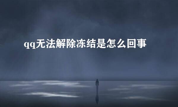 qq无法解除冻结是怎么回事