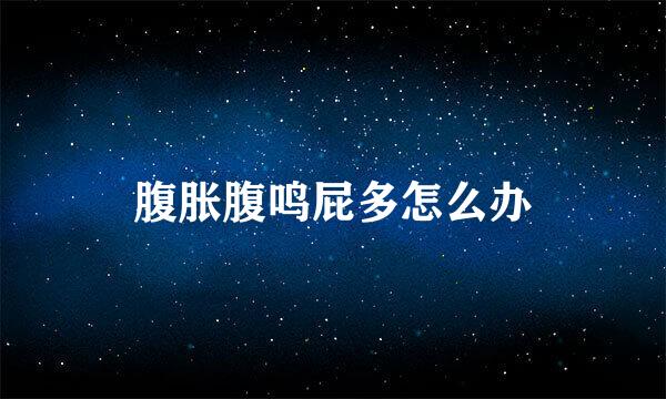 腹胀腹鸣屁多怎么办