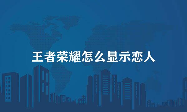 王者荣耀怎么显示恋人