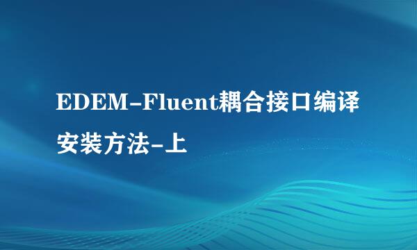 EDEM-Fluent耦合接口编译安装方法-上