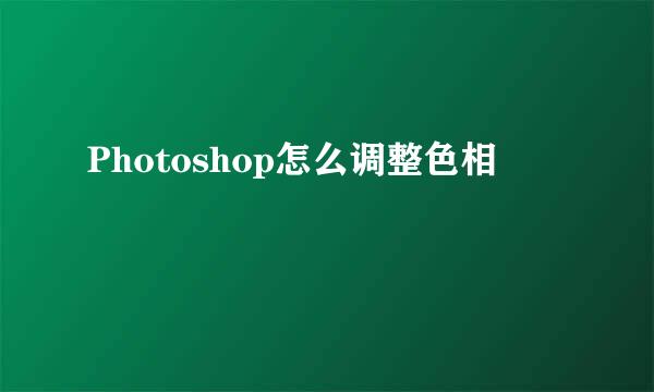 Photoshop怎么调整色相
