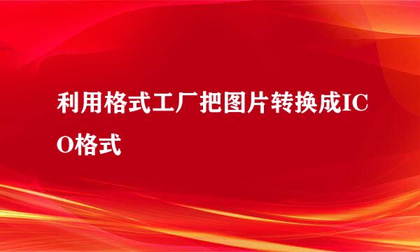 利用格式工厂把图片转换成ICO格式