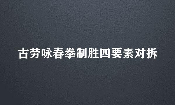 古劳咏春拳制胜四要素对拆