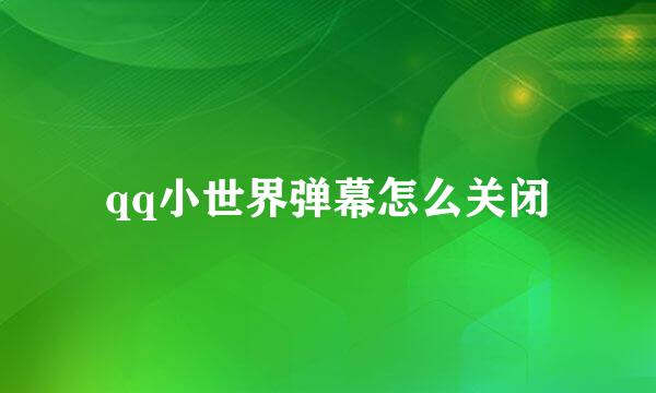 qq小世界弹幕怎么关闭