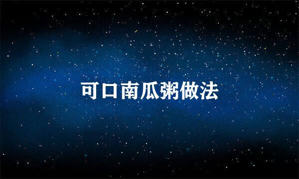 可口南瓜粥做法